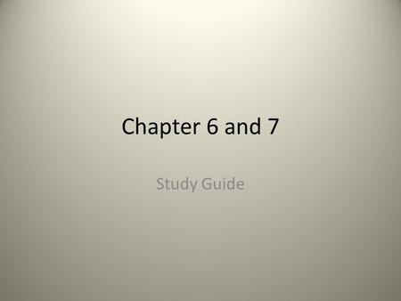 Chapter 6 and 7 Study Guide.
