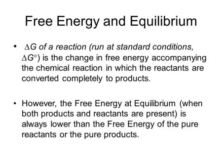 Free Energy and Equilibrium  G of a reaction (run at standard conditions,  G  ) is the change in free energy accompanying the chemical reaction in which.