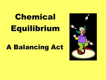 Chemical Equilibrium A Balancing Act.