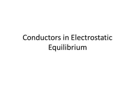 Conductors in Electrostatic Equilibrium. Electrostatic Equilibrium No net flow of electric charge No current.