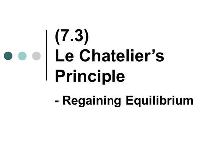 (7.3) Le Chatelier’s Principle - Regaining Equilibrium.