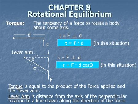CHAPTER 8 Rotational Equilibrium Torque: Torque: The tendency of a force to rotate a body about some axis. d F  = F d  = F · d (in this situation) Lever.