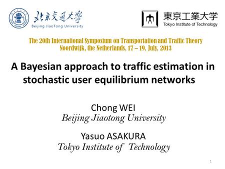 A Bayesian approach to traffic estimation in stochastic user equilibrium networks Chong WEI Beijing Jiaotong University Yasuo ASAKURA Tokyo Institute of.