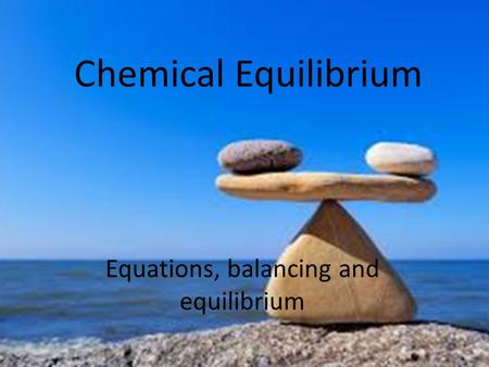 Chemical Equilibrium Equations, balancing and equilibrium.