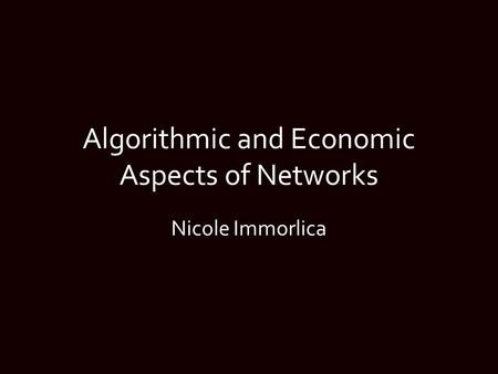 Algorithmic and Economic Aspects of Networks Nicole Immorlica.