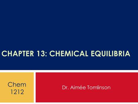 CHAPTER 13: CHEMICAL EQUILIBRIA Dr. Aimée Tomlinson Chem 1212.