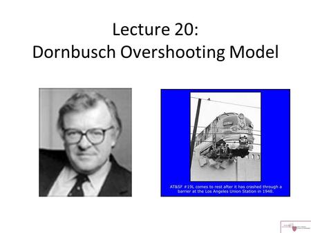 Lecture 20: Dornbusch Overshooting Model. Intuition of the Dornbusch model: although adjustment in financial markets is instantaneous, adjustment in goods.
