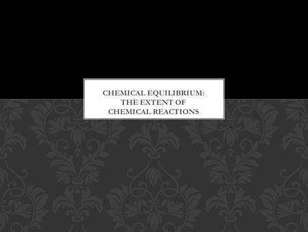 THE STATE OF CHEMICAL EQUILIBRIUM Chemical Equilibrium: The state reached when the concentrations of reactants and products remain constant over time.