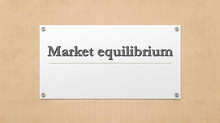 when quantity demanded = quantity supplied. Market equilibrium: when quantity demanded = quantity supplied.