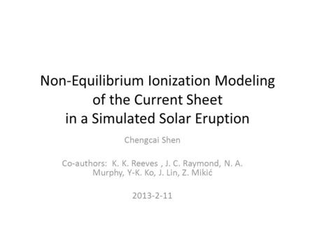 Non-Equilibrium Ionization Modeling of the Current Sheet in a Simulated Solar Eruption Chengcai Shen Co-authors: K. K. Reeves, J. C. Raymond, N. A. Murphy,