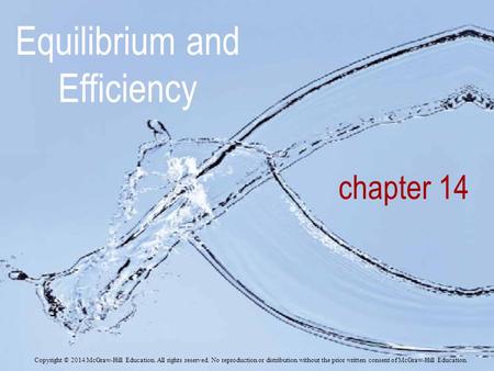 Chapter 14 Equilibrium and Efficiency Copyright © 2014 McGraw-Hill Education. All rights reserved. No reproduction or distribution without the prior written.
