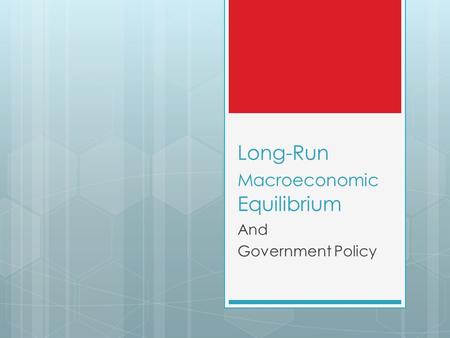 Long-Run Macroeconomic Equilibrium And Government Policy.