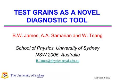 TEST GRAINS AS A NOVEL DIAGNOSTIC TOOL B.W. James, A.A. Samarian and W. Tsang School of Physics, University of Sydney NSW 2006, Australia