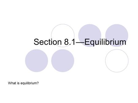 Section 8.1—Equilibrium What is equilibrium?. Reversible Reactions Reversible Reaction – A chemical reaction that can proceed in both direction (represented.