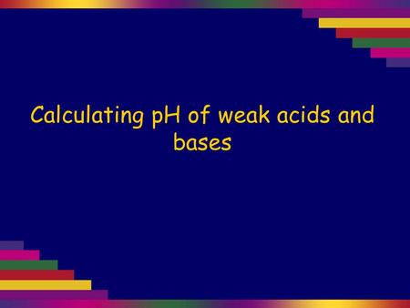 Calculating pH of weak acids and bases. Weak acids and bases do not dissociate completely. That means their reactions with water are equilibrium reactions.