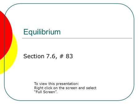 Equilibrium Section 7.6, # 83 To view this presentation: Right click on the screen and select “Full Screen”.