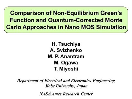 Comparison of Non-Equilibrium Green’s Function and Quantum-Corrected Monte Carlo Approaches in Nano MOS Simulation H. Tsuchiya A. Svizhenko M. P. Anantram.