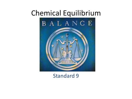 Chemical Equilibrium Standard 9. Standard 9a – I will know how to use LeChatelier’s principle to predict the effect of changes in concentration, temperature,