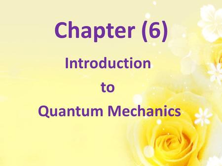 Chapter (6) Introduction to Quantum Mechanics.  is a single valued function, continuous, and finite every where.