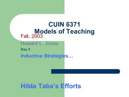 CUIN 6371 Models of Teaching Fall, 2003 Howard L. Jones Day 5 Inductive Strategies… Hilda Taba’s Efforts.