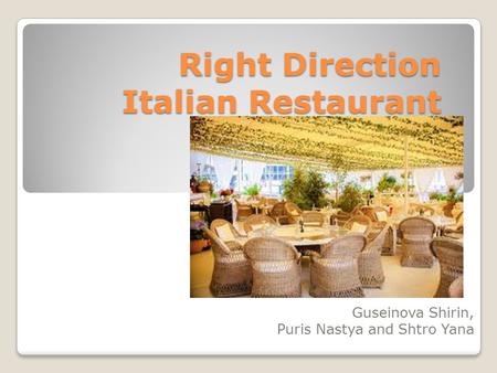 Right Direction Italian Restaurant Guseinova Shirin, Puris Nastya and Shtro Yana.