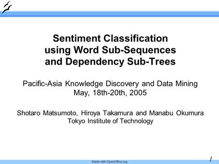 Made with OpenOffice.org 1 Sentiment Classification using Word Sub-Sequences and Dependency Sub-Trees Pacific-Asia Knowledge Discovery and Data Mining.