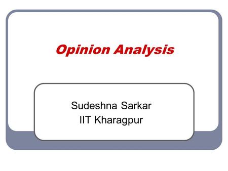 Opinion Analysis Sudeshna Sarkar IIT Kharagpur. Introduction – facts and opinions Two main types of information on the Web. Facts and Opinions Current.