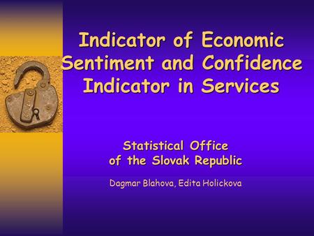 Indicator of Economic Sentiment and Confidence Indicator in Services Statistical Office of the Slovak Republic Dagmar Blahova, Edita Holickova.