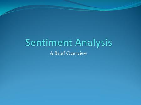 A Brief Overview. Contents Introduction to NLP Sentiment Analysis Subjectivity versus Objectivity Determining Polarity Statistical & Linguistic Approaches.