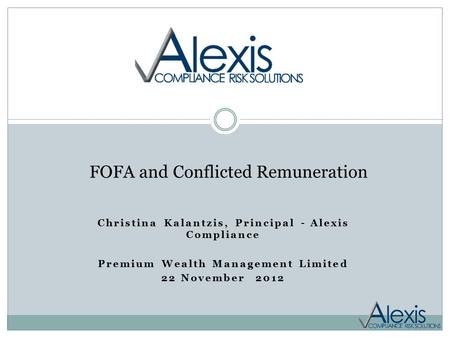 Christina Kalantzis, Principal - Alexis Compliance Premium Wealth Management Limited 22 November 2012 FOFA and Conflicted Remuneration.