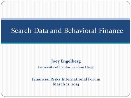 Joey Engelberg University of California - San Diego Financial Risks International Forum March 21, 2014 Search Data and Behavioral Finance.