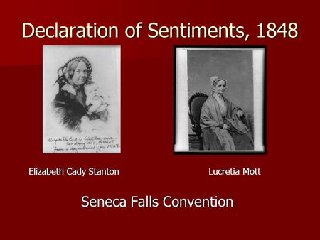Declaration of Sentiments, 1848 Elizabeth Cady StantonLucretia Mott Seneca Falls Convention.