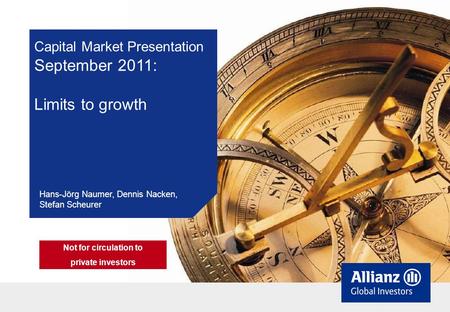 Capital Market Presentation September 2011: Limits to growth Hans-Jörg Naumer, Dennis Nacken, Stefan Scheurer Not for circulation to private investors.