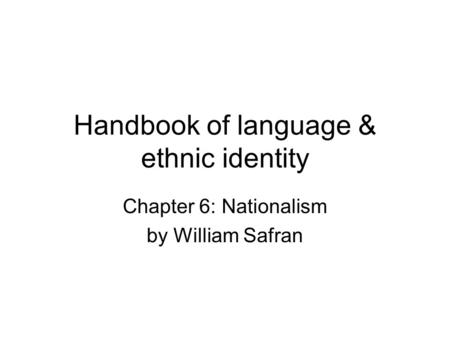 Handbook of language & ethnic identity Chapter 6: Nationalism by William Safran.