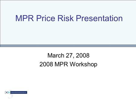MPR Price Risk Presentation March 27, 2008 2008 MPR Workshop.