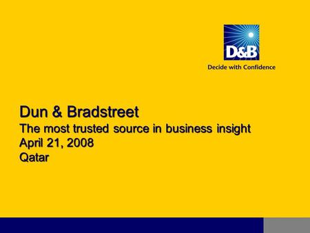 Dun & Bradstreet The most trusted source in business insight April 21, 2008 Qatar.