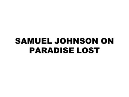 SAMUEL JOHNSON ON PARADISE LOST. PROBABLE AND MARVELLOUS In this case the probable is marvellous and Marvellous is probable. The subject matter absolute.