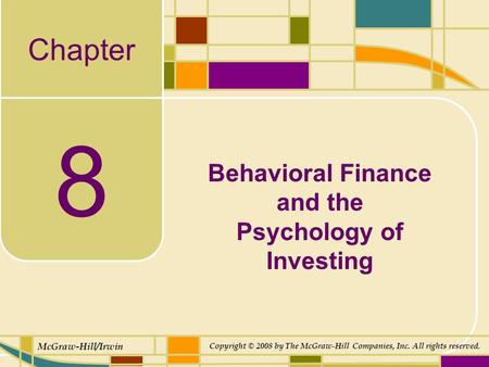 Chapter McGraw-Hill/Irwin Copyright © 2008 by The McGraw-Hill Companies, Inc. All rights reserved. 8 Behavioral Finance and the Psychology of Investing.