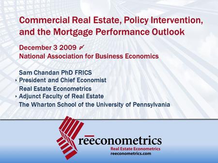 Commercial Real Estate, Policy Intervention, and the Mortgage Performance Outlook December 3 2009 〆 National Association for Business Economics Sam Chandan.