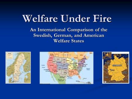 Welfare Under Fire An International Comparison of the Swedish, German, and American Welfare States.