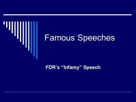 Famous Speeches FDR’s “Infamy” Speech.