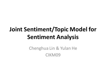 Joint Sentiment/Topic Model for Sentiment Analysis Chenghua Lin & Yulan He CIKM09.