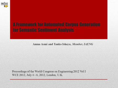 A Framework for Automated Corpus Generation for Semantic Sentiment Analysis Amna Asmi and Tanko Ishaya, Member, IAENG Proceedings of the World Congress.