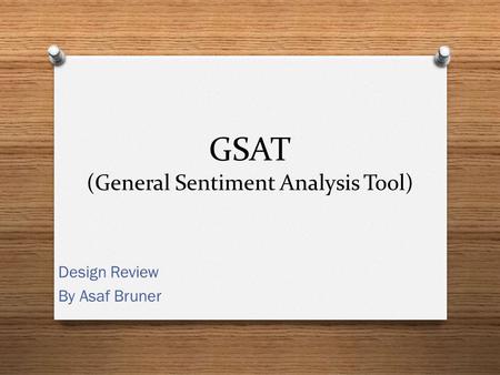 GSAT (General Sentiment Analysis Tool) Design Review By Asaf Bruner.