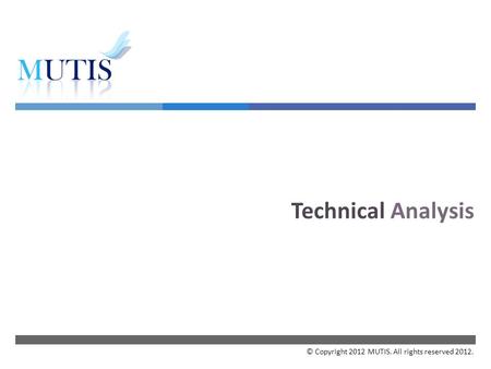  Technical Analysis © Copyright 2012 MUTIS. All rights reserved 2012.