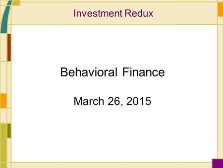 Investment Redux Behavioral Finance March 26, 2015.