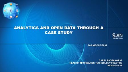 Copyright © 2013, SAS Institute Inc. All rights reserved. ANALYTICS AND OPEN DATA THROUGH A CASE STUDY SAS MIDDLE EAST CAREL BADENHORST HEAD OF INFORMATION.