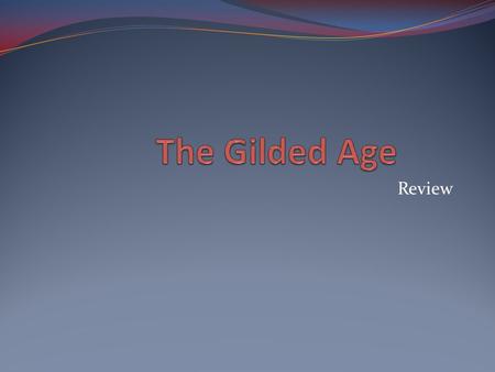 Review. During which years did the “Gilded Age” of writing take place? A. 1880-1890 B. 1840-1900 C. 1860-1890 D. 1850-1900 C. 1860-1890.