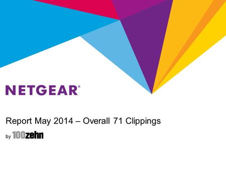 Report May 2014 – Overall 71 Clippings by. Report May 2014 - NETGEAR Retail Business Unit NETGEAR RBU Summary Total: 47 (RBU) Coverage is focused on the.