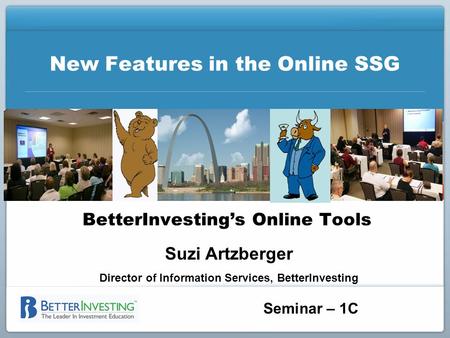 Seminar – 1C New Features in the Online SSG BetterInvesting’s Online Tools Suzi Artzberger Director of Information Services, BetterInvesting.